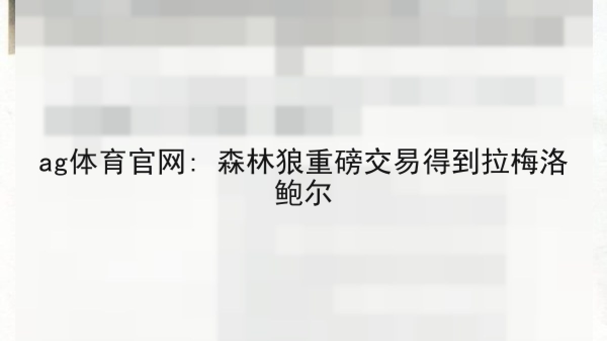 ag体育官网: 森林狼重磅交易得到拉梅洛鲍尔 ag体育官网: 森林狼重磅交易得到拉梅洛鲍尔